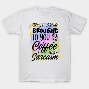 Today's attiyude is brought to you by coffee and sarcasm T-Shirt